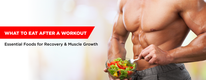 What to Eat After Workout: Essential Foods for Recovery and Muscle Growth
