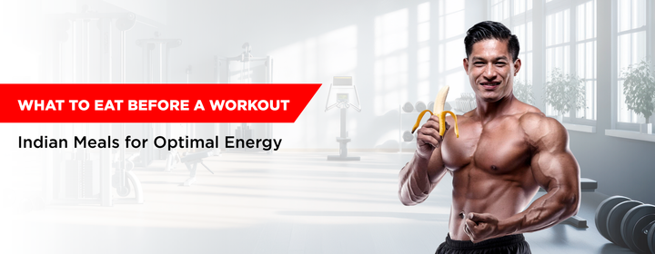 What to Eat Before a Workout: Indian Meals for Optimal Energy